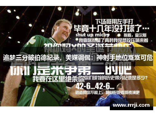 追梦三分破伯德纪录，美媒调侃：神射手地位岌岌可危